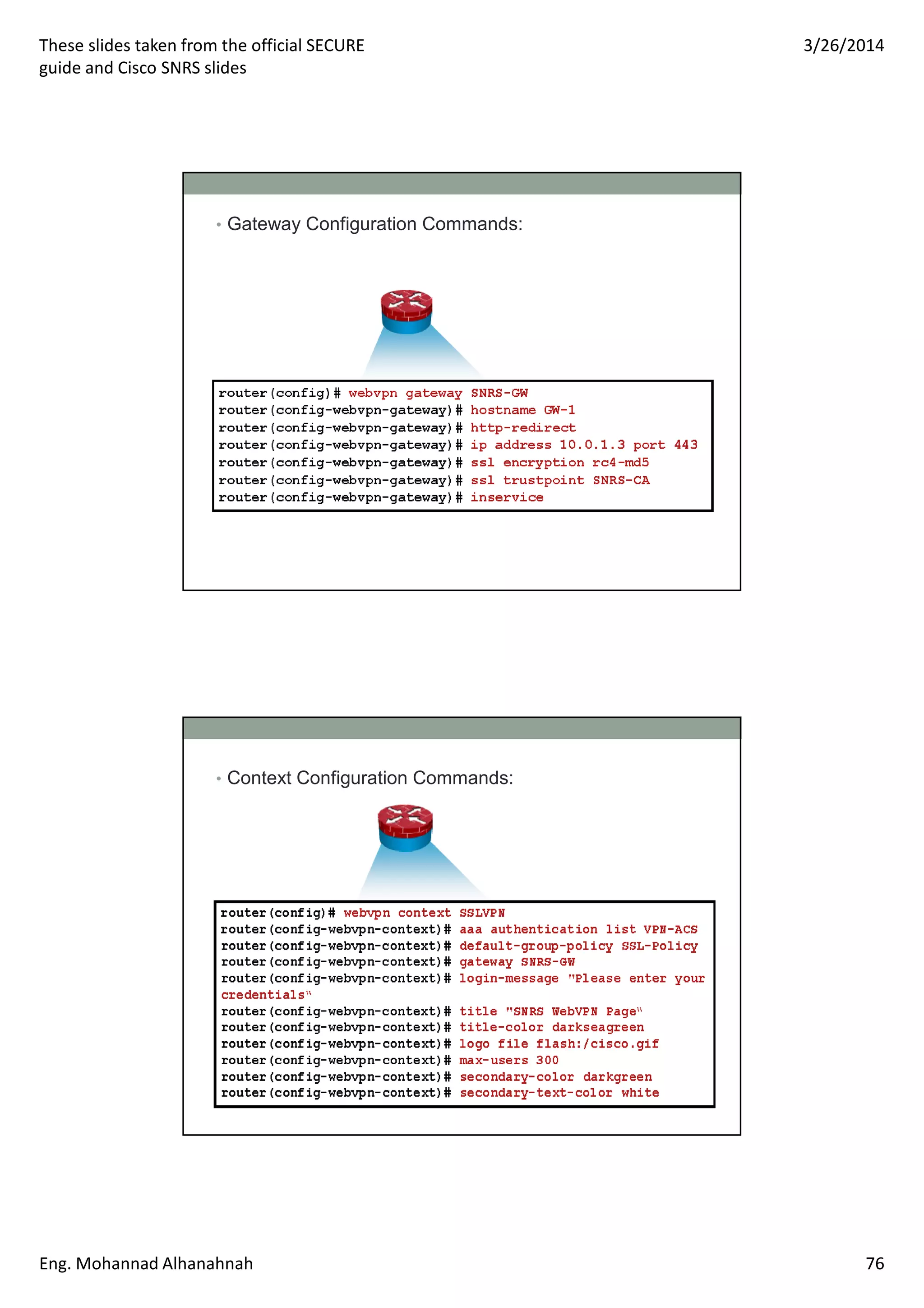 These slides taken from the official SECURE
guide and Cisco SNRS slides
3/26/2014
Eng. Mohannad Alhanahnah 76
• Gateway Configuration Commands:
• Context Configuration Commands:
 