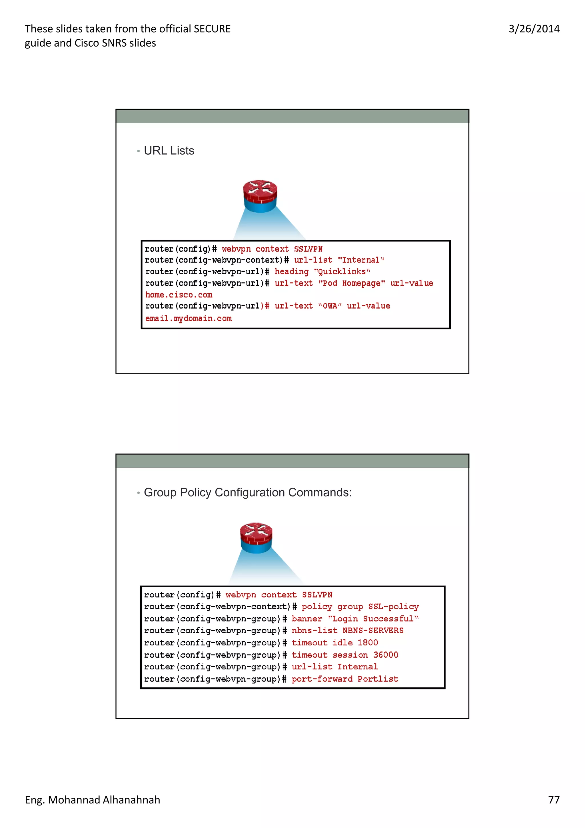 These slides taken from the official SECURE
guide and Cisco SNRS slides
3/26/2014
Eng. Mohannad Alhanahnah 77
• URL Lists
• Group Policy Configuration Commands:
 