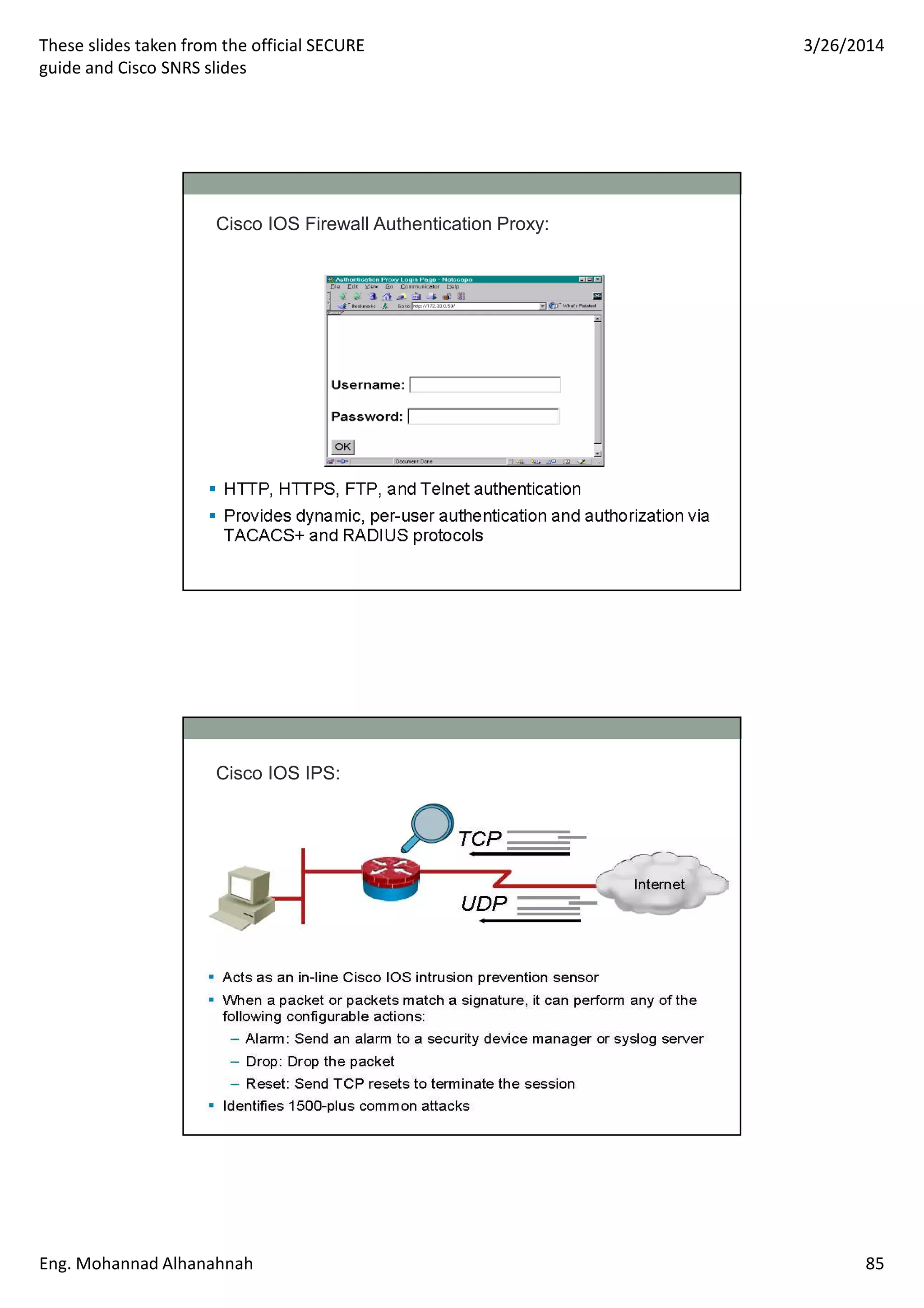 These slides taken from the official SECURE
guide and Cisco SNRS slides
3/26/2014
Eng. Mohannad Alhanahnah 85
Cisco IOS Firewall Authentication Proxy:
Cisco IOS IPS:
 