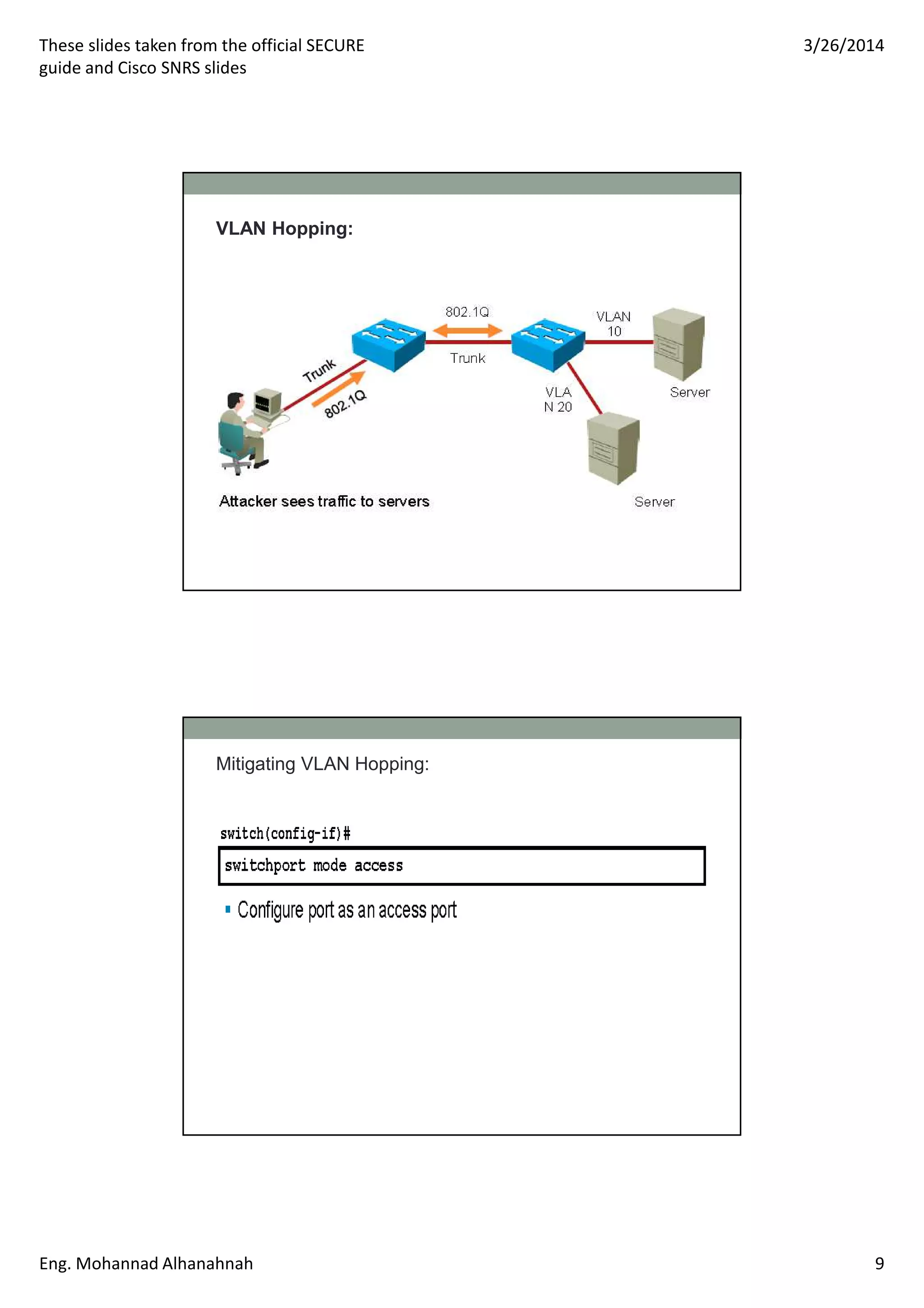 These slides taken from the official SECURE
guide and Cisco SNRS slides
3/26/2014
Eng. Mohannad Alhanahnah 9
VLAN Hopping:
Mitigating VLAN Hopping:
 