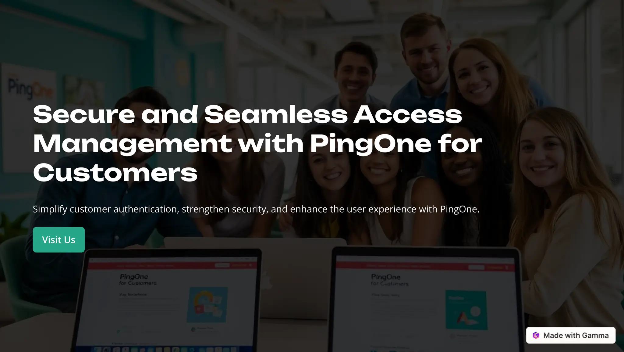 Secure and Seamless Access
Management with PingOne for
Customers
Simplify customer authentication, strengthen security, and enhance the user experience with PingOne.
Visit Us
 