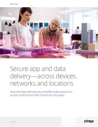 White Paper
citrix.com
Secure app and data
delivery—across devices,
networks and locations
How XenApp dramatically simplifies data protection,
access control and other critical security tasks.
 