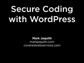 Secure Coding
with WordPress

        Mark Jaquith
       markjaquith.com
   coveredwebservices.com
 