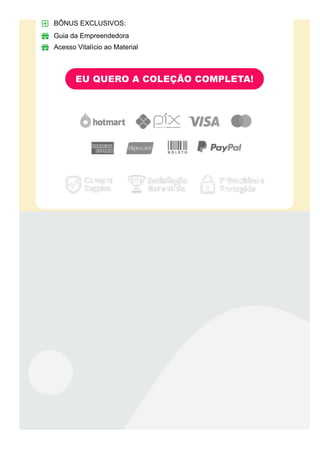 BÔNUS EXCLUSIVOS:
Guia da Empreendedora
Acesso Vitalício ao Material
EU QUERO A COLEÇÃO COMPLETA!
 