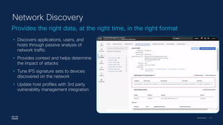 Cisco Security | 51
Provides the right data, at the right time, in the right format
Network Discovery
• Discovers applications, users, and
hosts through passive analysis of
network traffic
• Provides context and helps determine
the impact of attacks
• Tune IPS signature sets to devices
discovered on the network
• Update host profiles with 3rd party
vulnerability management integration
 