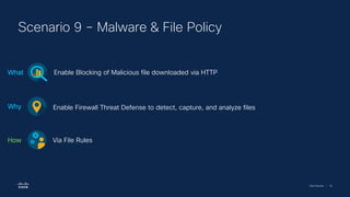 Cisco Security | 52
Scenario 9 – Malware & File Policy
Enable Blocking of Malicious file downloaded via HTTP
What
Enable Firewall Threat Defense to detect, capture, and analyze files
Why
Via File Rules
How
 