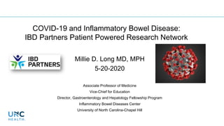 COVID-19 and Inflammatory Bowel Disease:
IBD Partners Patient Powered Research Network
Millie D. Long MD, MPH
5-20-2020
As...
