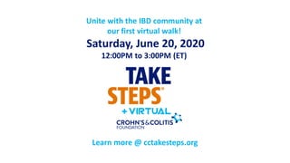Learn more @ cctakesteps.org
Unite with the IBD community at
our first virtual walk!
Saturday, June 20, 2020
12:00PM to 3:...