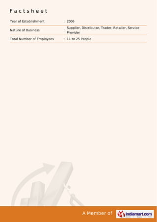 Factsheet
Year of Establishment

: 2006

Nature of Business

:

Total Number of Employees

: 11 to 25 People

Supplier, Distributor, Trader, Retailer, Service
Provider

A Member of

 