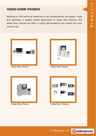 Banking on the technical expertise of our professionals, we supply, trade
and distribute a quality tested assortment of Video Door Phones. The
Video Door Phones we oﬀer is highly demanded by the clients for their
precise use.

Video Door Phone

Video Door Phone

Video Door Phone

Video Door Phones

A Member of

Products

VIDEO DOOR PHONES

 