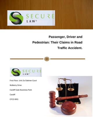 Passenger, Driver and
Pedestrian: Their Claims in Road
Traffic Accident.
First Floor, Unit 2a Oaktree Court
Mulberry Drive
Cardiff Gate Business Park
Cardiff
CF23 8RS
Telephone: 0808 165 5000
 