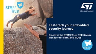 Fast-track your embedded
security journey
Discover the STM32Trust TEE Secure
Manager for STM32H5 MCUs
 