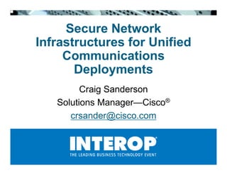 Secure Network
Infrastructures for Unified
     Communications
       Deployments
         Craig Sanderson
   Solutions Manager—Cisco®
      crsander@cisco.com
 