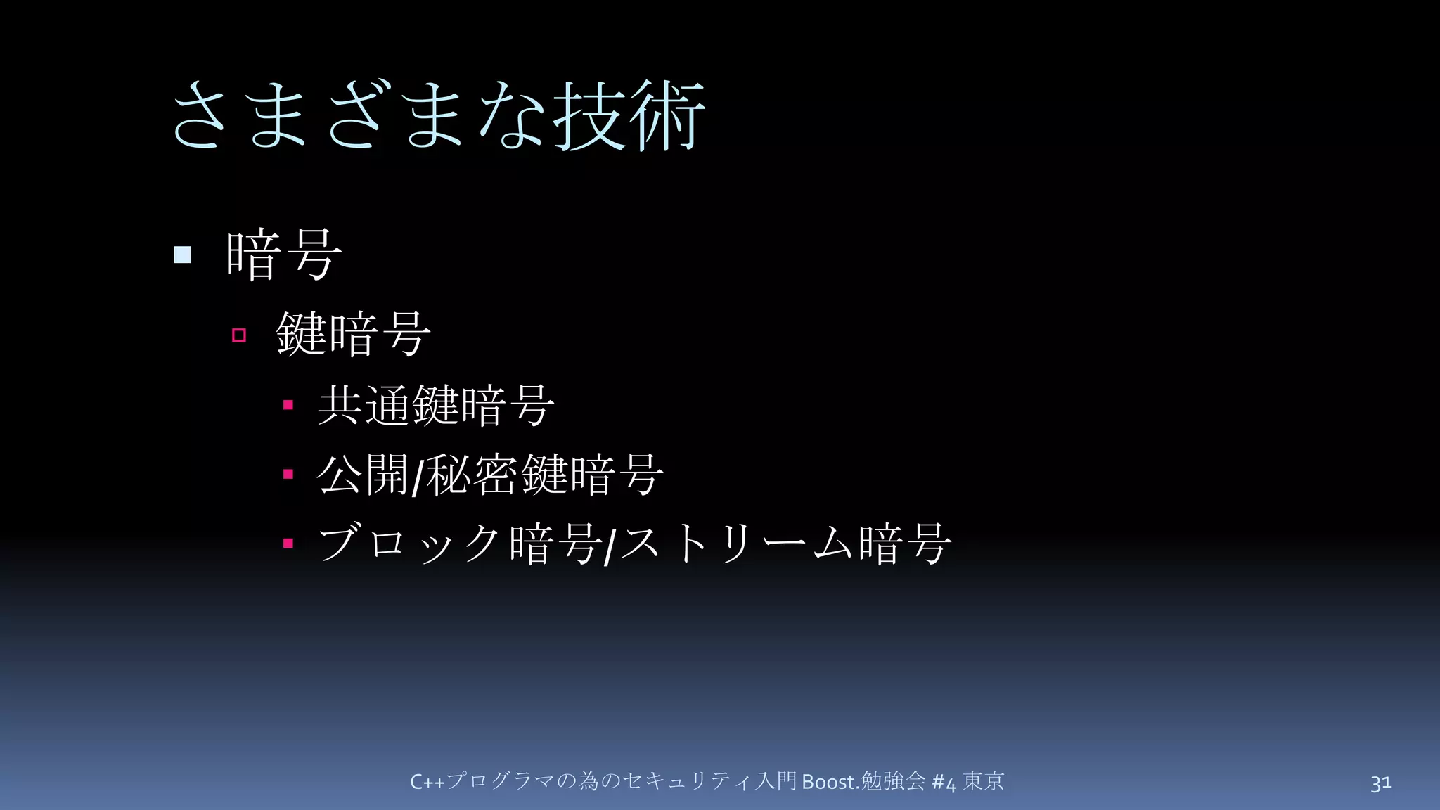さまざまな技術暗号鍵暗号共通鍵暗号公開/秘密鍵暗号ブロック暗号/ストリーム暗号C++プログラマの為のセキュリティ入門 Boost.勉強会 #4 東京31