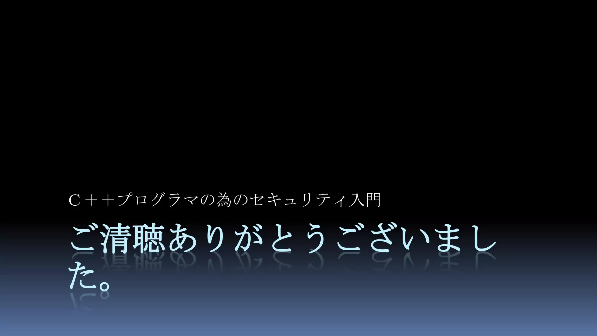 ご清聴ありがとうございました。Ｃ＋＋プログラマの為のセキュリティ入門