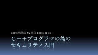 Ｃ＋＋プログラマの為のセキュリティ入門 Boost.勉強会 #4 東京  ( 2011-02-26 ) 