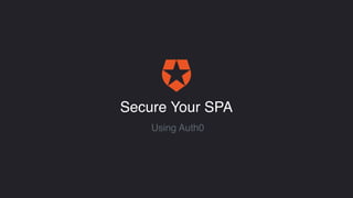 Secure Your SPA
Using Auth0
 