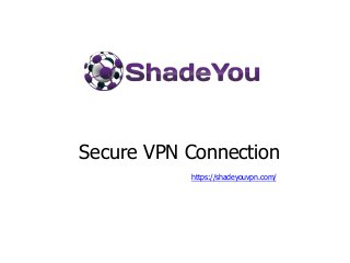 Secure VPN Connection
https://shadeyouvpn.com/
 