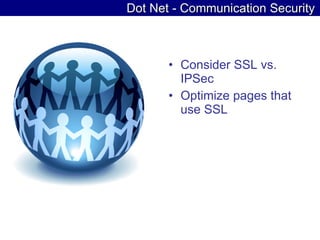 Dot Net - Communication Security Consider SSL vs. IPSec  Optimize pages that use SSL  