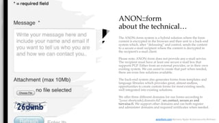 ANON::form
about the technical…
The ANON::form system is a hybrid solution where the form
content is encrypted in the brow...