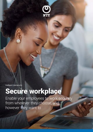 hello.global.ntt
1 | © Copyright NTT Limited 2019
Secure workplace
Enable your employees to work securely
from wherever they choose, and
however they want to
Intelligent Cybersecurity
 