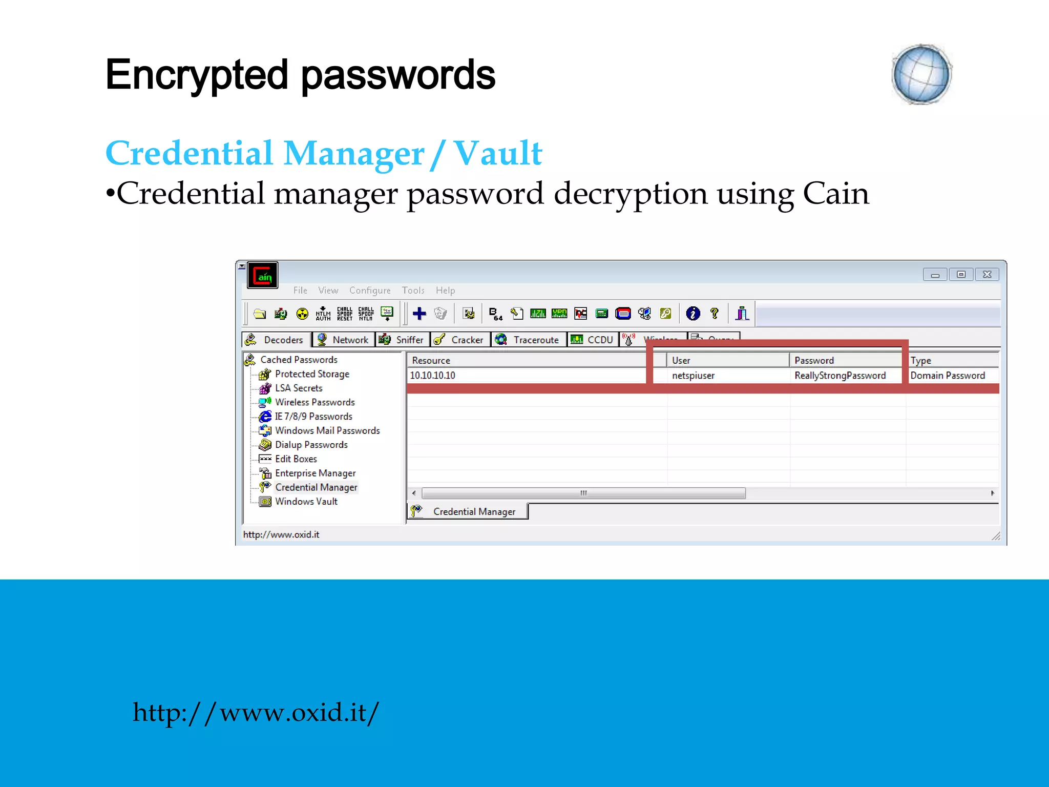 ENCRYPTED PASSWORDS
Credential Manager / Vault
• Credential manager password decryption using Cain
http://www.oxid.it/
 