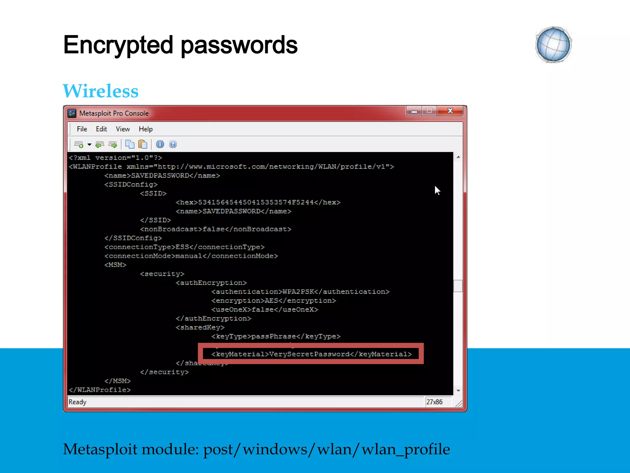ENCRYPTED PASSWORDS
Wireless
Metasploit module: post/windows/wlan/wlan_profile
 