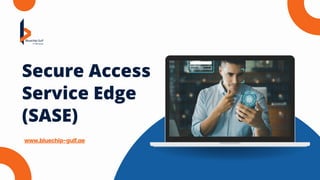 Secure Access
Service Edge
(SASE)
www.bluechip-gulf.ae
 