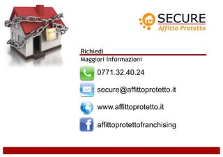 Richiedi
Maggiori Informazioni

     0771.32.40.24

     secure@affittoprotetto.it

     www.affittoprotetto.it

     affittoprotettofranchising
 
