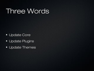 Three Words


Update Core
Update Plugins
Update Themes
 