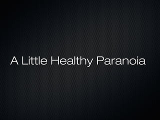 A Little Healthy Paranoia
 
