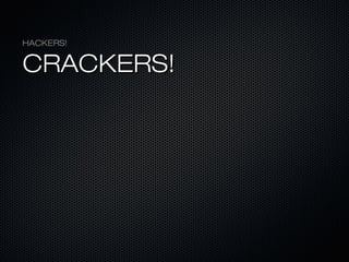 HACKERS!


CRACKERS!
 