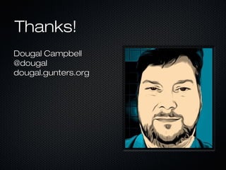 Thanks!
Dougal Campbell
@dougal
dougal.gunters.org
 