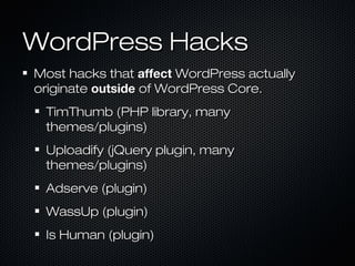 WordPress Hacks
Most hacks that affect WordPress actually
originate outside of WordPress Core.
 TimThumb (PHP library, many
 themes/plugins)
 Uploadify (jQuery plugin, many
 themes/plugins)
 Adserve (plugin)
 WassUp (plugin)
 Is Human (plugin)
 