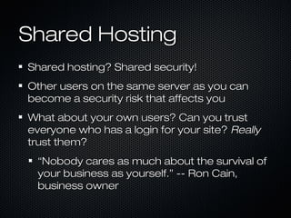 Shared Hosting
Shared hosting? Shared security!
Other users on the same server as you can
become a security risk that affe...