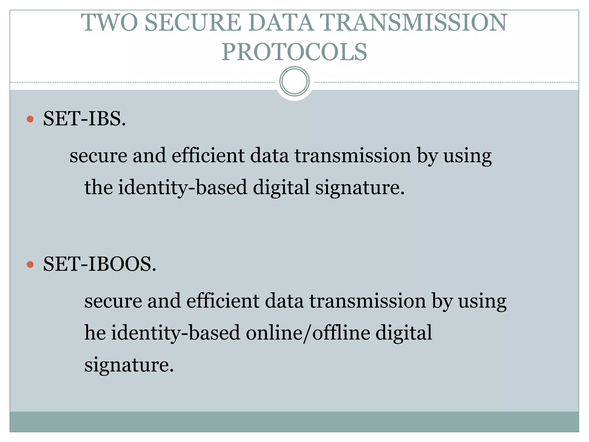 TWO SECURE DATA TRANSMISSION PROTOCOLS  SET-IBS. secure and efficient data transmission by using the identity-based digital signature.  SET-IBOOS. secure and efficient data transmission by using he identity-based online/offline digital signature. 