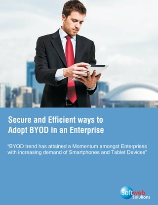Secure and Efficient ways to
Adopt BYOD in an Enterprise
“BYOD trend has attained a Momentum amongst Enterprises
with increasing demand of Smartphones and Tablet Devices”




                                                   Solutions
 