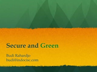 Secure and Green Budi Rahardjo budi@indocisc.com 