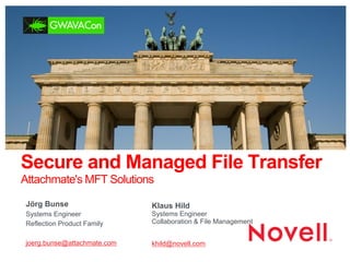 Secure and Managed File Transfer Attachmate's MFT Solutions 
Klaus Hild Systems Engineer Collaboration & File Management 
khild@novell.com 
Jörg Bunse 
Systems Engineer 
Reflection Product Family 
joerg.bunse@attachmate.com 
 