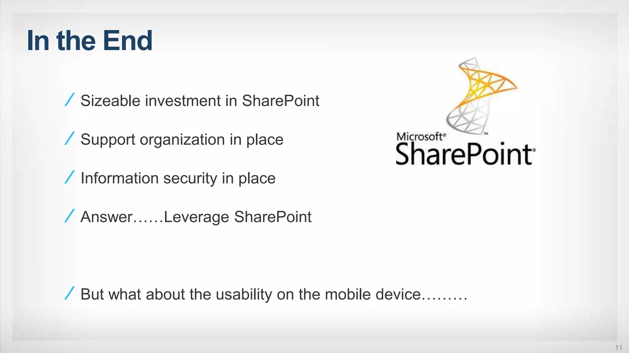 In the End
11
Sizeable investment in SharePoint
Support organization in place
Information security in place
Answer……Leverage SharePoint
But what about the usability on the mobile device………
 