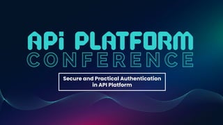 Secure and Practical Authentication
in API Platform
 