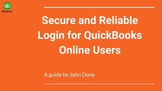 Secure and Reliable
Login for QuickBooks
Online Users
A guide by John Done
 