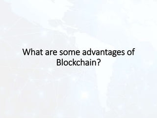 What are some advantages of
Blockchain?
 