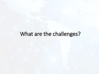 What are the challenges?
 