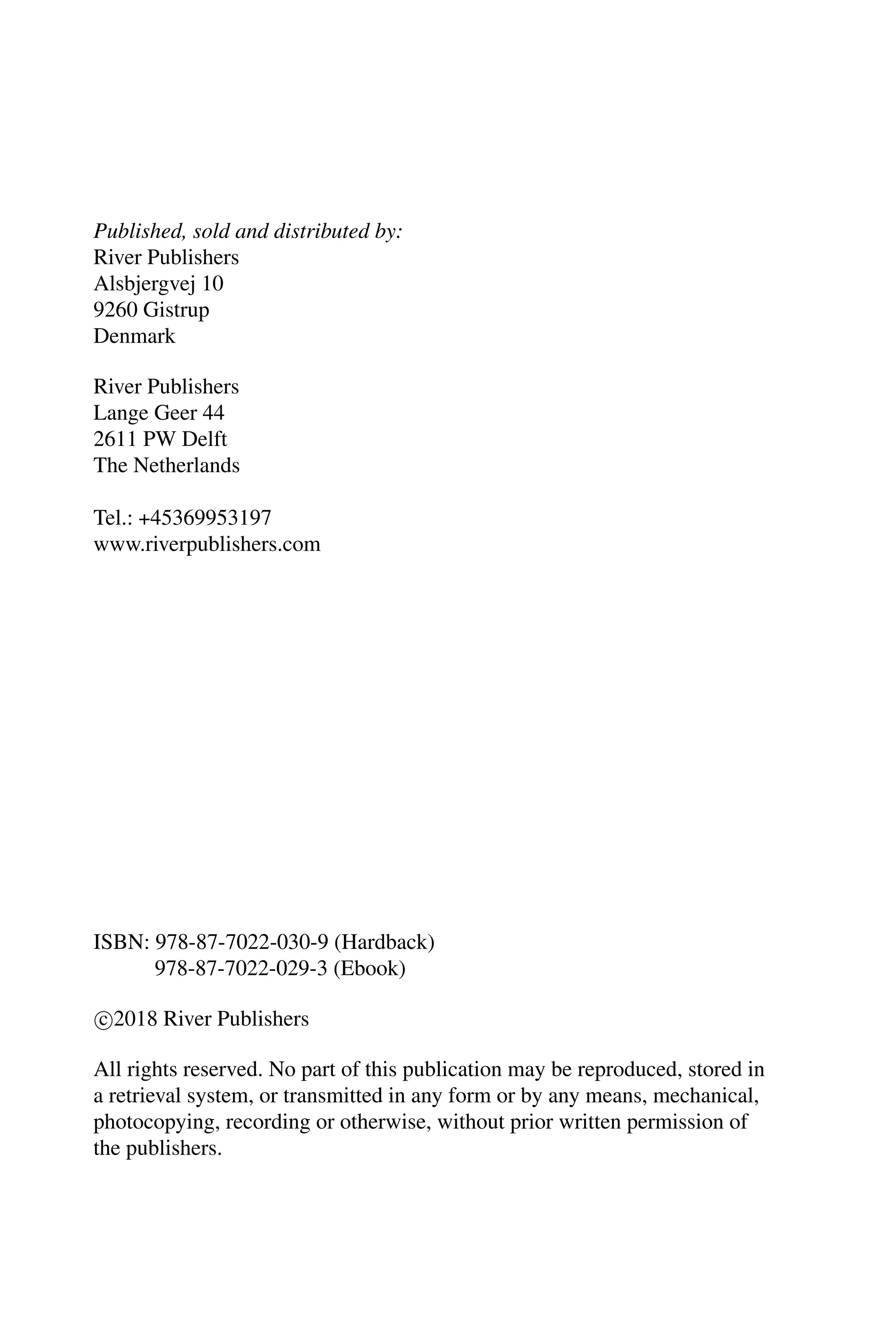 Published, sold and distributed by: River Publishers Alsbjergvej 10 9260 Gistrup Denmark River Publishers Lange Geer 44 2611 PW Delft The Netherlands Tel.: +45369953197 www.riverpublishers.com ISBN: 978-87-7022-030-9 (Hardback) 978-87-7022-029-3 (Ebook) c 2018 River Publishers All rights reserved. No part of this publication may be reproduced, stored in a retrieval system, or transmitted in any form or by any means, mechanical, photocopying, recording or otherwise, without prior written permission of the publishers. 