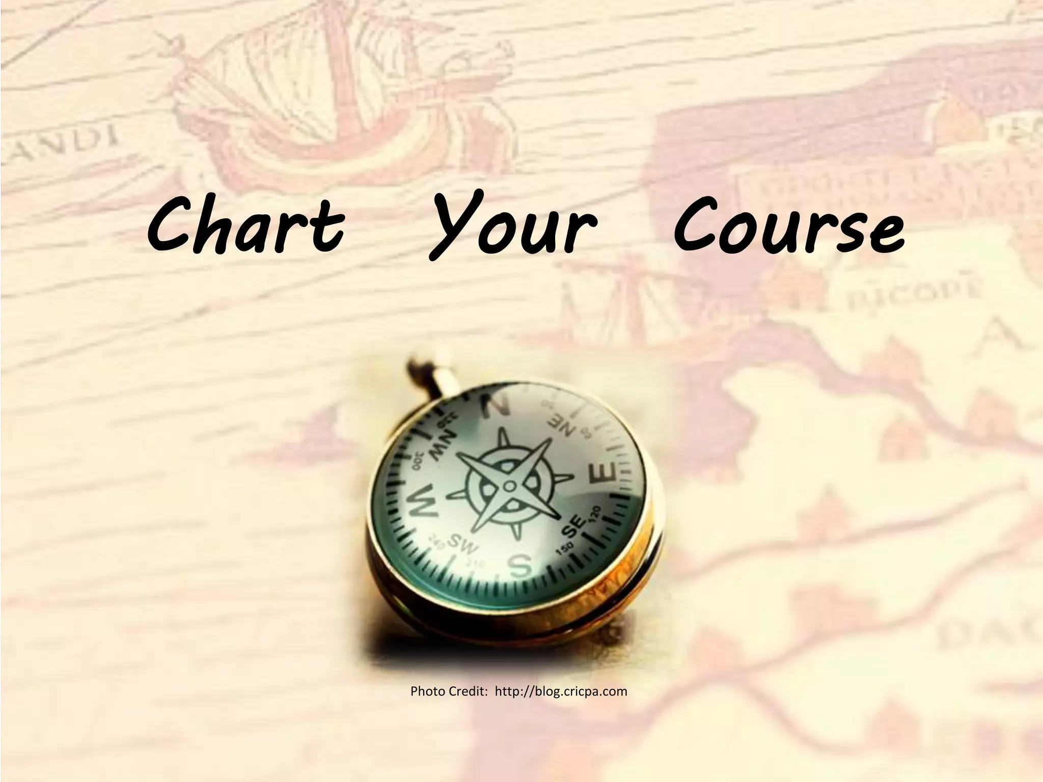 Chart Your Course
Photo Credit: http://blog.cricpa.com
 