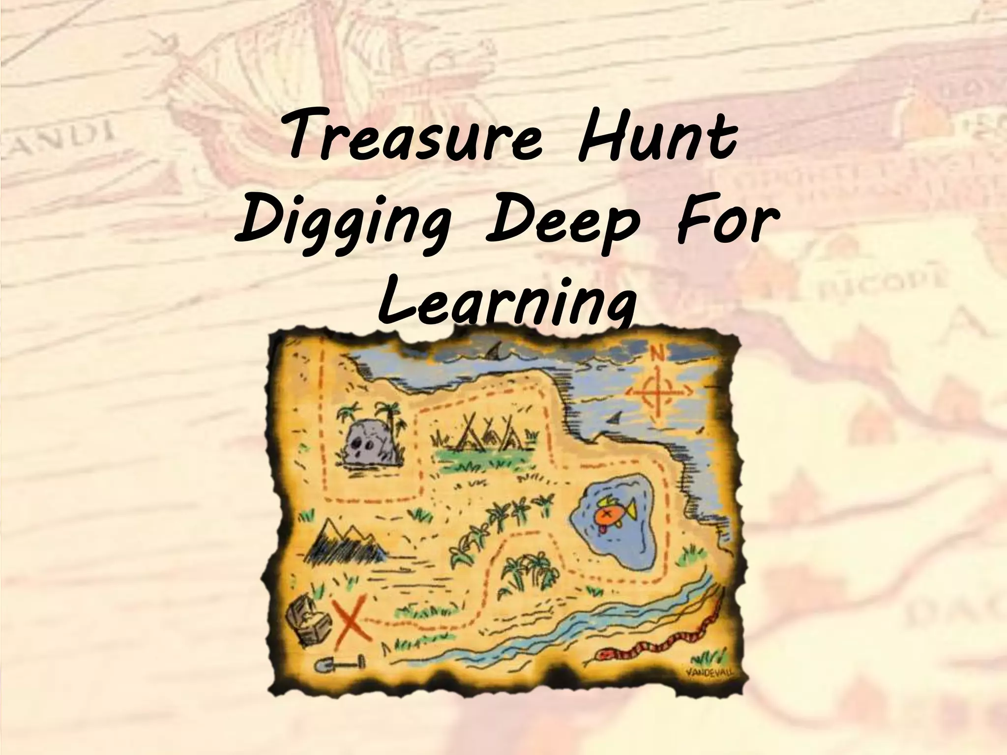 Treasure Hunt
Digging Deep For
Learning
 