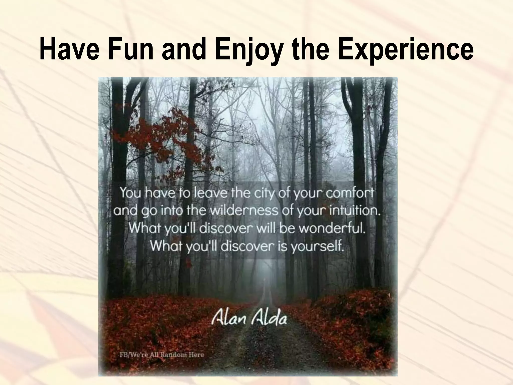Have Fun and Enjoy the Experience
 