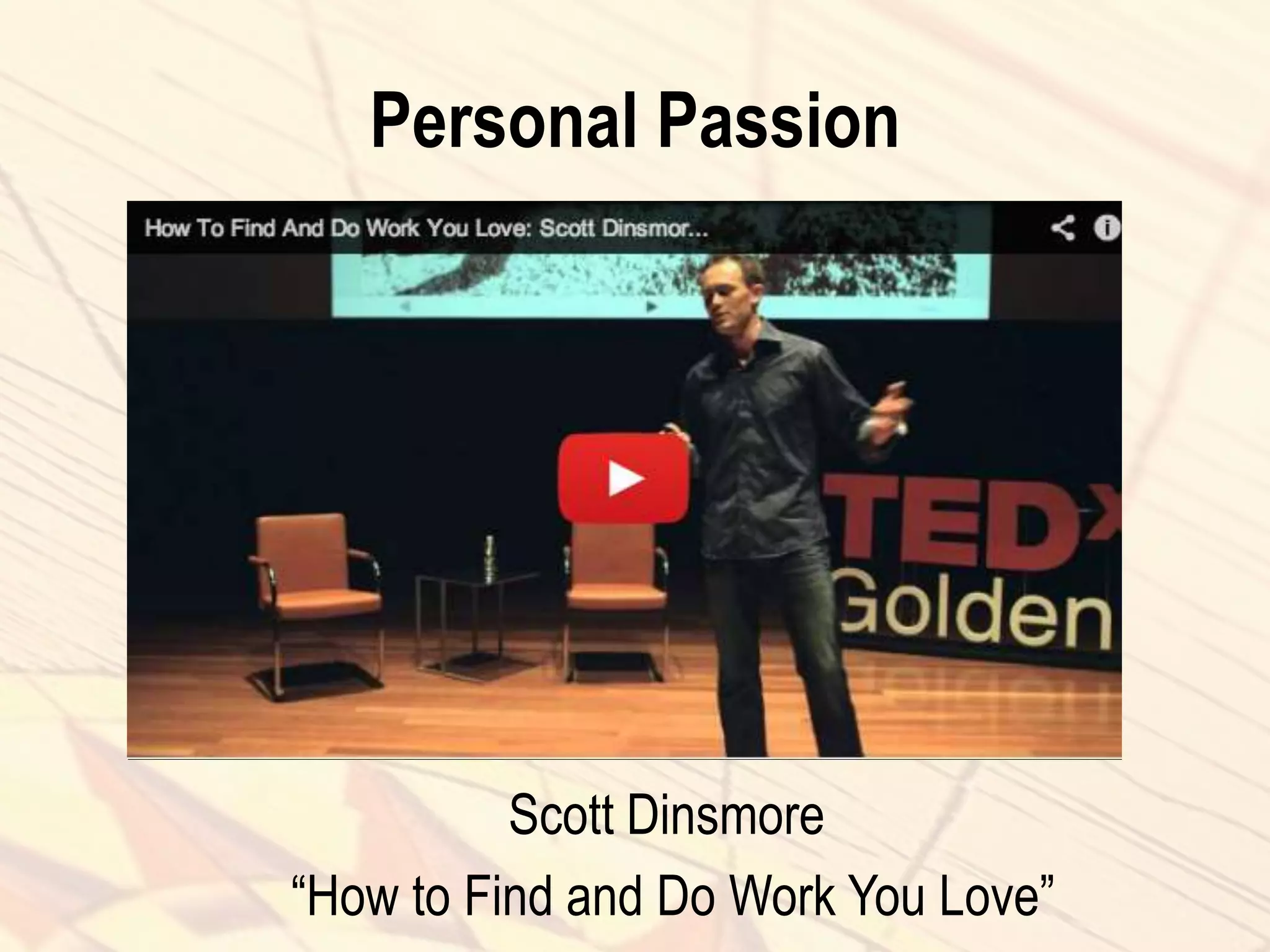 Personal Passion
Scott Dinsmore
“How to Find and Do Work You Love”
 